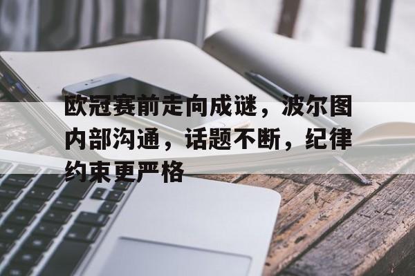 包含欧冠赛前走向成谜，波尔图内部沟通，话题不断，纪律约束更严格的词条